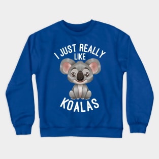 I Just Really Like Koalas - Koala Lover Crewneck Sweatshirt